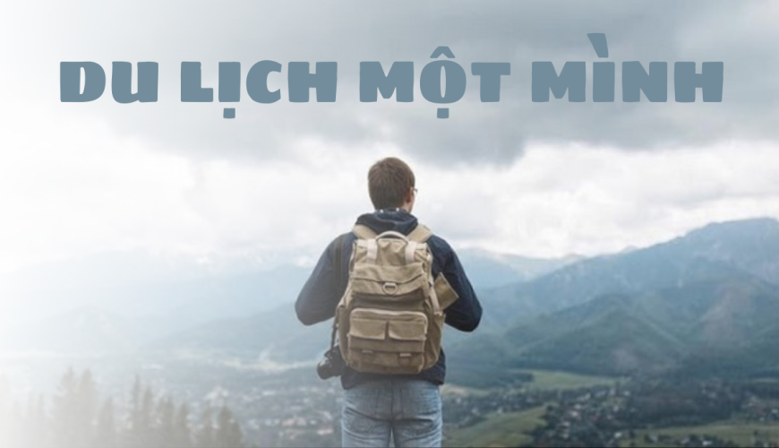 5 Lý Do Bạn Nên Du Lịch Một Mình Ít Nhất Một Lần Trong Đời