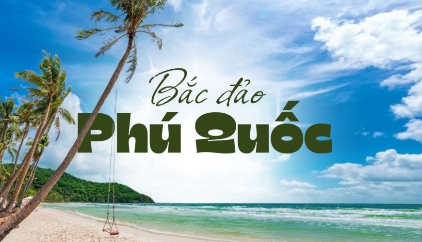 BẮC ĐẢO PHÚ QUỐC – THIÊN ĐƯỜNG HOANG SƠ KẾT HỢP GIẢI TRÍ ĐỈNH CAO 2026