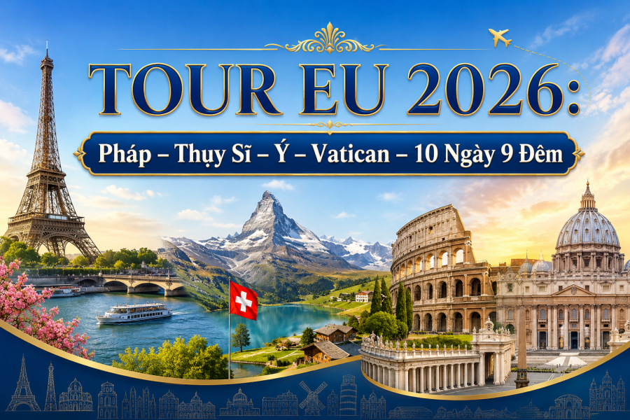 TOUR EU 2026: Pháp – Thụy Sĩ – Ý – Vatican – 10 Ngày 9 Đêm