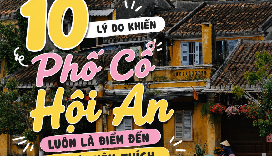 10 LÝ DO KHIẾN PHỐ CỔ HỘI AN LUÔN LÀ ĐIỂM ĐẾN ĐƯỢC YÊU THÍCH