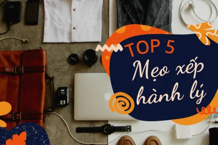 TOP 5 MẸO XẾP HÀNH LÝ GỌN NHẸ, KHOA HỌC VÀ TIẾT KIỆM KHÔNG GIAN KHI ĐI DU LỊCH